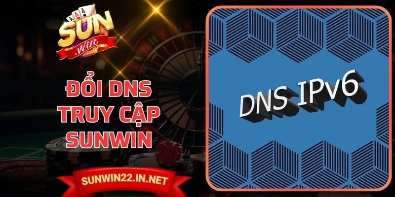 Đổi Dns Truy Cập Sunwin Hiệu Quả, Dễ Thực Hiện Nhanh Chóng
