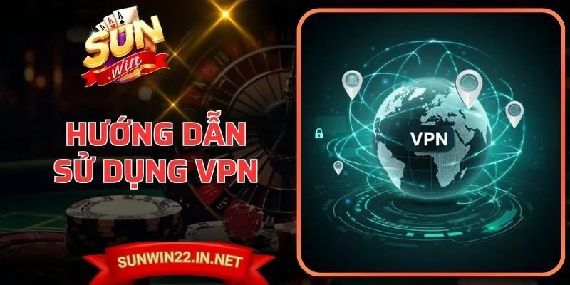Hướng Dẫn Sử Dụng Vpn An Toàn, Hiệu Quả Nhất Tại Sunwin