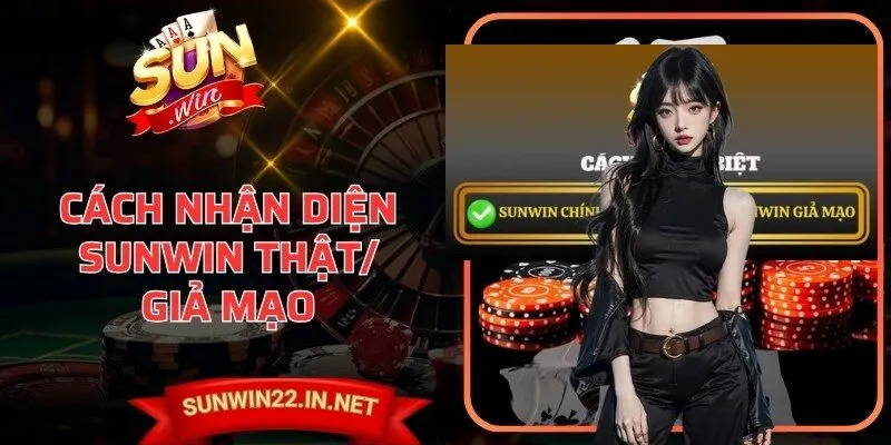 Cách nhận diện Sunwin thật/ giả mạo